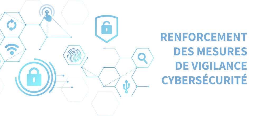 Renforcement des mesures de vigilance cybersécurité 
